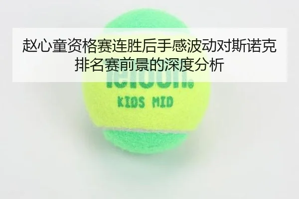 赵心童资格赛连胜后手感波动对斯诺克排名赛前景的深度分析 | JIUYOUSPORTS
